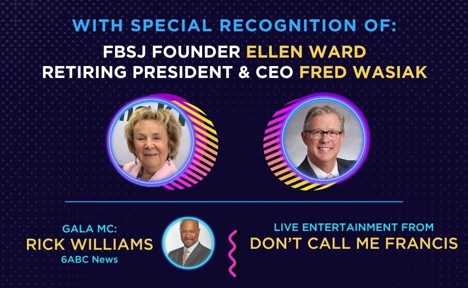 3 With special recognition of: FBSJ Founder, Ellen Ward, and Retiring President & CEO, Fred Wasiak. Gala MC Rick Williams. Live entertainment from Don't Call Me Francis